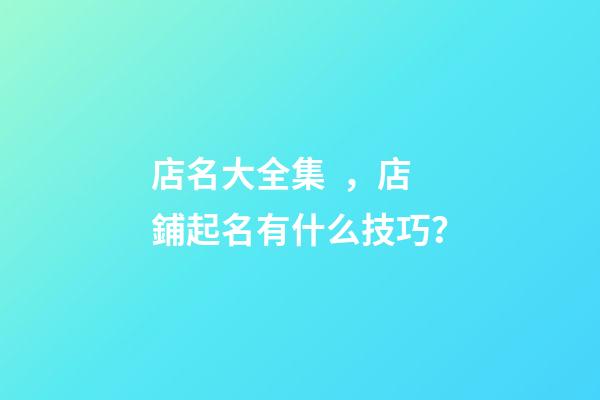 店名大全集，店鋪起名有什么技巧？